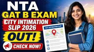 NTA GAT B Exam City Intimation Slip 2026 Out - Download Link Here NTA GAT B Exam City Intimation Slip 2026 Out - Download Link Here