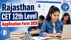 Rajasthan CET 12th Level Application Form 2026: Check Expected Dates, Fee & How to Apply