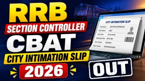 RRB Section Controller CBAT City Intimation Slip 2026 Out – Download Link Here RRB Section Controller CBAT City Intimation Slip 2026 Out – Download Link Here
