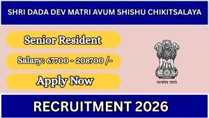 Shri Dada Dev Matri Avum Shishu Chikitsalaya Senior Resident Recruitment 2026 - Walkin Shri Dada Dev Matri Avum Shishu Chikitsalaya Senior Resident Recruitment 2026 - Walkin
