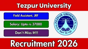 Tezpur University Recruitment 2026 - Apply Online for Field Assistant, Junior Research Fellow Posts