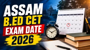 Assam B.Ed. CET Exam Date 2026 Out – Check Schedule, Admit Card & Exam Pattern