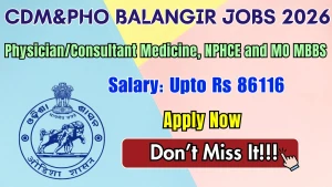 CDM&PHO Balangir Recruitment 2026 - Walkin for Physician/Consultant Medicine, and MO MBBS Posts