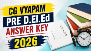 CG Vyapam Pre D.El.Ed Answer Key 2026 Out - Download PDF & Raise Objection at vyapamcg.cgstate.gov.in