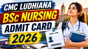 CMC Ludhiana BSc Nursing Admit Card 2026 - Release Date, How to Collect & Exam Guidelines