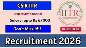 CSIR IITR Recruitment 2026 - Apply Online for 34 Project Associate, Project Scientist and More Posts
