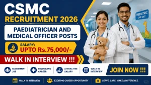 CSMC Recruitment 2026 - Walkin for 18 Paediatrician and Medical Officer Posts