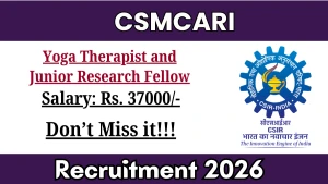 CSMCARI Recruitment 2026 - Walkin for Yoga Therapist and Junior Research Fellow Posts