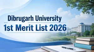 Dibrugarh University 1st Merit List 2026: Check Course-wise 1st Merit List,  Important Dates and More