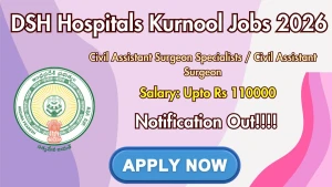 DSH Hospitals Kurnool Recruitment 2026 - Walkin for 16 Civil Assistant Surgeon Specialists / Civil Assistant Surgeon Posts DSH Hospitals Kurnool Recruitment 2026 - Walkin for 16 Civil Assistant Surgeon Specialists / Civil Assistant Surgeon Posts