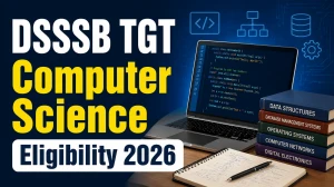 DSSSB TGT Computer Science Eligibility 2026: Check Age, Qualification and More