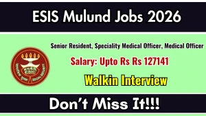ESIS Mulund Recruitment 2026 - Walkin for Senior Resident, Medical Officer and More Posts
