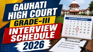 Gauhati High Court Grade-III Interview Schedule 2026 - Check Your Date, Roll Number & Documents Required