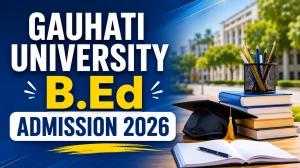 Gauhati University B.Ed Admission 2026 - GUBEDCET Online Form, Dates & Eligibility Gauhati University B.Ed Admission 2026 - GUBEDCET Online Form, Dates & Eligibility