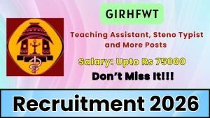 GIRHFWT Recruitment 2026 - Apply Offline for Teaching Assistant, Steno Typist and More Posts