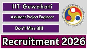 IIT Guwahati Assistant Project Engineer Recruitment 2026 - Walkin IIT Guwahati Assistant Project Engineer Recruitment 2026 - Walkin