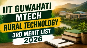 IIT Guwahati MTech Rural Technology 3rd Merit List 2026 - Check Direct Link Here