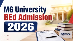 MG University BEd Admission 2026: Check Important Dates, Eligibility Criteria and More