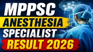 MPPSC Anesthesia Specialist Result 2026 - Revised Selection List Released