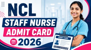 NCL Staff Nurse Admit Card 2026 Out - Download Now NCL Staff Nurse Admit Card 2026 Out - Download Now