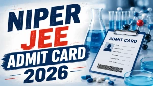 NIPER JEE Admit Card 2026 (Out)- Download Hall Ticket at niper.gov.in