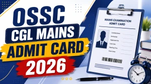 OSSC CGL Mains Admit Card 2026 - Download Link, Exam Date & Steps OSSC CGL Mains Admit Card 2026 - Download Link, Exam Date & Steps
