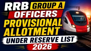 RRB Group A Officers Provisional Allotment Reserve List 2026 (Out) - Check Here