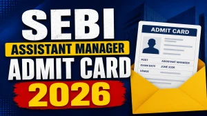 SEBI Assistant Manager Admit Card 2026 - Download Call Letter for Interview