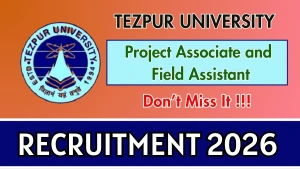 Tezpur University Recruitment 2026 - Walkin for Project Associate and Field Assistant Posts