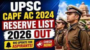 UPSC CAPF AC 2024 Reserve List 2026 Out - Check Full List & Court Order Details