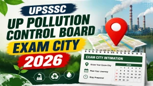 UPSSSC UP Pollution Control Board Exam City Details 2026 - Check Exam Date, Admit Card & Vacancy Update