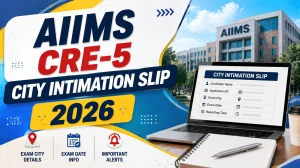 AIIMS CRE-5 City Intimation Slip 2026 - Download Link, Exam City Details & Status AIIMS CRE-5 City Intimation Slip 2026 - Download Link, Exam City Details & Status