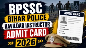 BPSSC Bihar Police Havildar Instructor Admit Card 2026 - Download Link, Exam Date, Steps