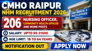 CMHO Raipur NHM Recruitment 2026 – Walk in for 206 Nursing Officer, Community Health Officer and More Posts