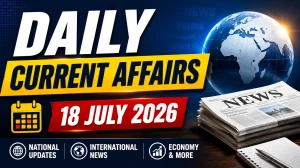Daily Current Affairs – 18 July 2026