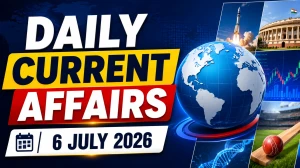 Daily Current Affairs – 6 July 2026