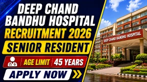 Deep Chand Bandhu Hospital Senior Resident Recruitment 2026 - Walkin