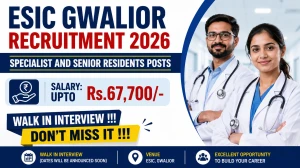 ESIC Gwalior Recruitment 2026 - Walk in for 40 Specialist and Senior Residents Posts