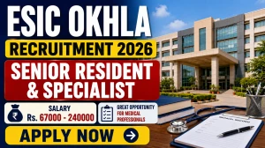 ESIC Okhla Recruitment 2026 - Walkin for 47 Senior Resident & Specialist Posts ESIC Okhla Recruitment 2026 - Walkin for 47 Senior Resident & Specialist Posts