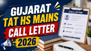 Gujarat TAT HS Mains Call Letter 2026 - Download Hall Ticket