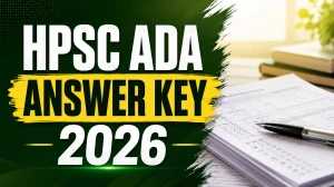 HPSC ADA Answer Key 2026 - Download PDF, Check Objection Process & SKT Exam Date HPSC ADA Answer Key 2026 - Download PDF, Check Objection Process & SKT Exam Date
