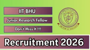 IIT BHU Junior Research Fellow Recruitment 2026 - Apply Online IIT BHU Junior Research Fellow Recruitment 2026 - Apply Online