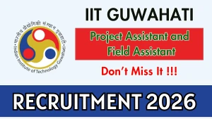 IIT Guwahati Recruitment 2026 - Apply Online for Project Assistant and Field Assistant Posts IIT Guwahati Recruitment 2026 - Apply Online for Project Assistant and Field Assistant Posts
