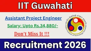 IIT Guwahati Assistant Project Engineer Recruitment 2026 - Walkin IIT Guwahati Assistant Project Engineer Recruitment 2026 - Walkin