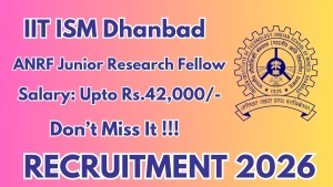 IIT ISM Dhanbad ANRF Junior Research Fellow Recruitment 2026 - Apply Online