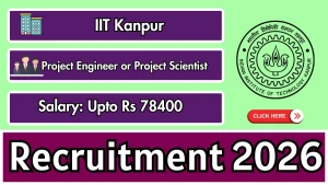 IIT Kanpur Recruitment 2026 - Apply Online for Project Engineer or Project Scientist Posts