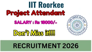 IIT Roorkee Project Attendant Recruitment 2026 - Walkin