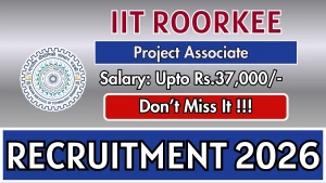 IIT Roorkee Project Associate Recruitment 2026 - Walkin