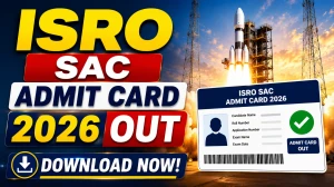ISRO SAC Admit Card 2026 Out – Download Scientist/ Engineer Hall Ticket at sac.gov.in