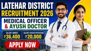 Latehar district Recruitment 2026 - Walkin for Medical Officer and AYUSH Doctor Posts